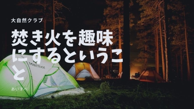 焚き火を趣味にするということ「ソロ」焚き火の楽しみ方！