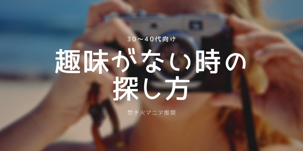 趣味がない 30 40代におすすめ 何をしても楽しくない50代にならないために 焚き火を愛しています