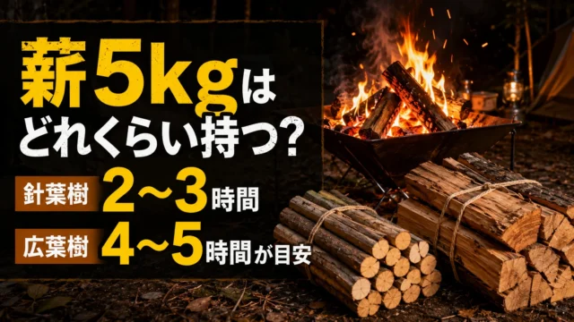 薪5kgはどれくらい持つ？針葉樹2〜3時間・広葉樹4〜5時間が目安