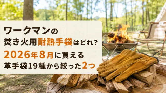 ワークマンの焚き火用耐熱手袋はどれか、2026年8月に買える革手袋から絞った2つ