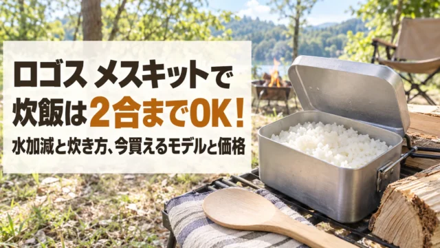 ロゴス メスキットで炊飯は2合までOK！水加減と炊き方、今買えるモデルと価格